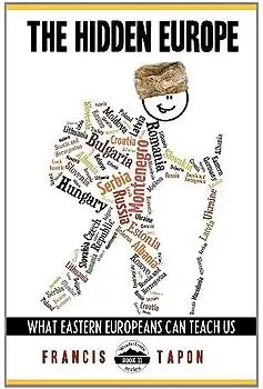 Скрытая Европа: чему восточноевропейцы могут нас научить, Фрэнсис Тапон.